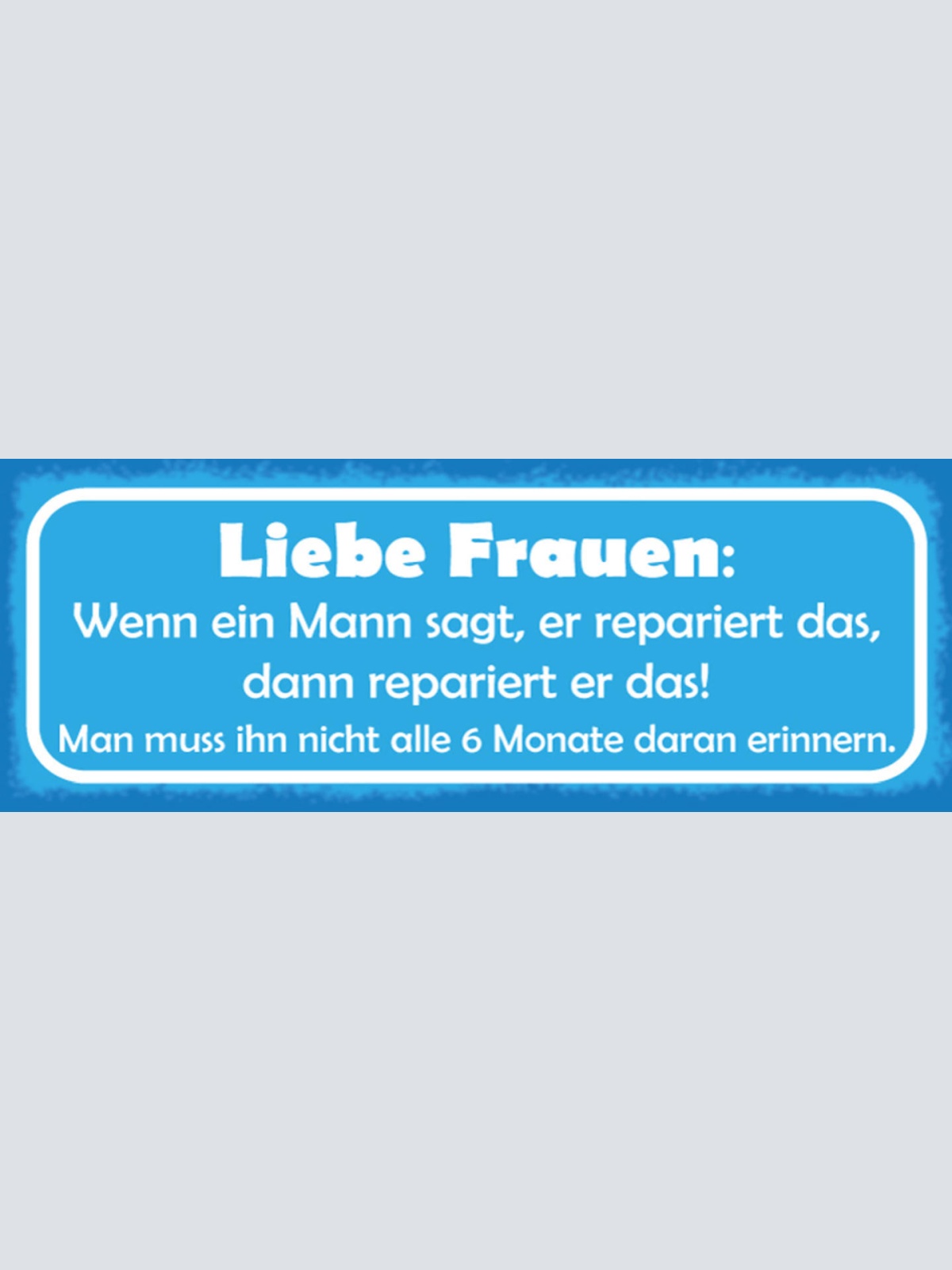 Schild Liebe Frauen Wenn Mann Sagt Er Repariert Das Nicht Alle 6 Monate Erinnern
