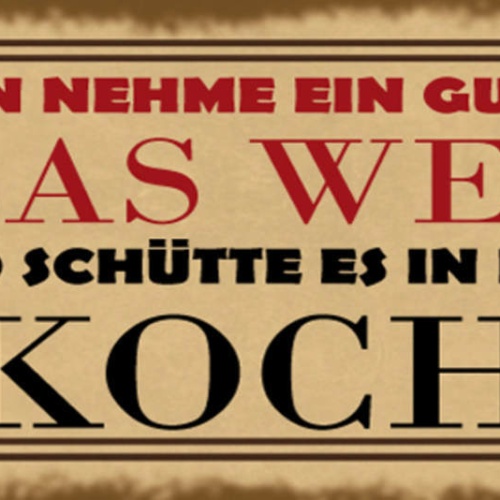 Schild Man Nehme Ein Gutes Glas Wein Schütte Es In Den Koch 27x10 Blech od.Holz