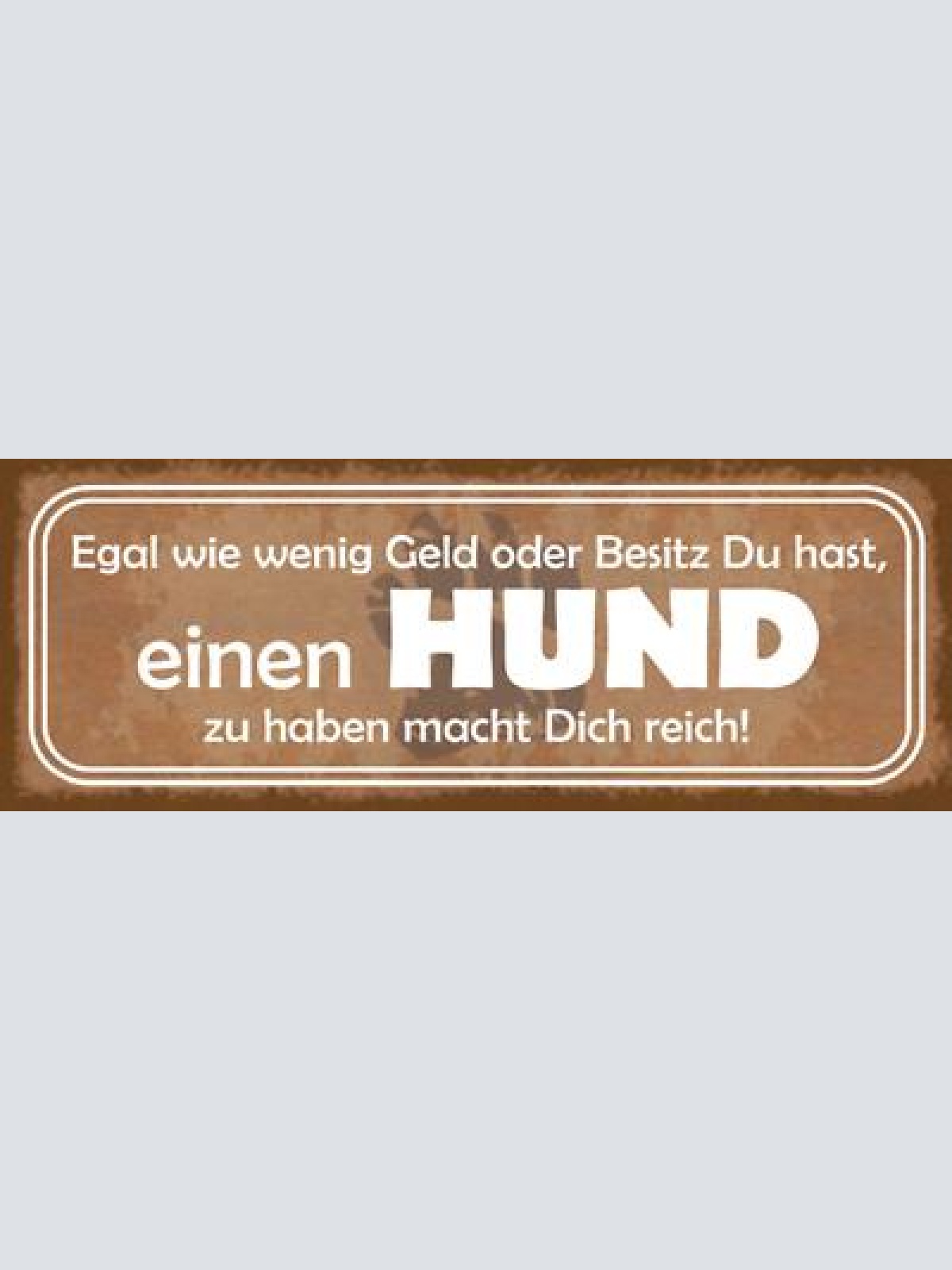 Schild egal wie wenig geld oder besitz du hast hund zu haben macht dich reich