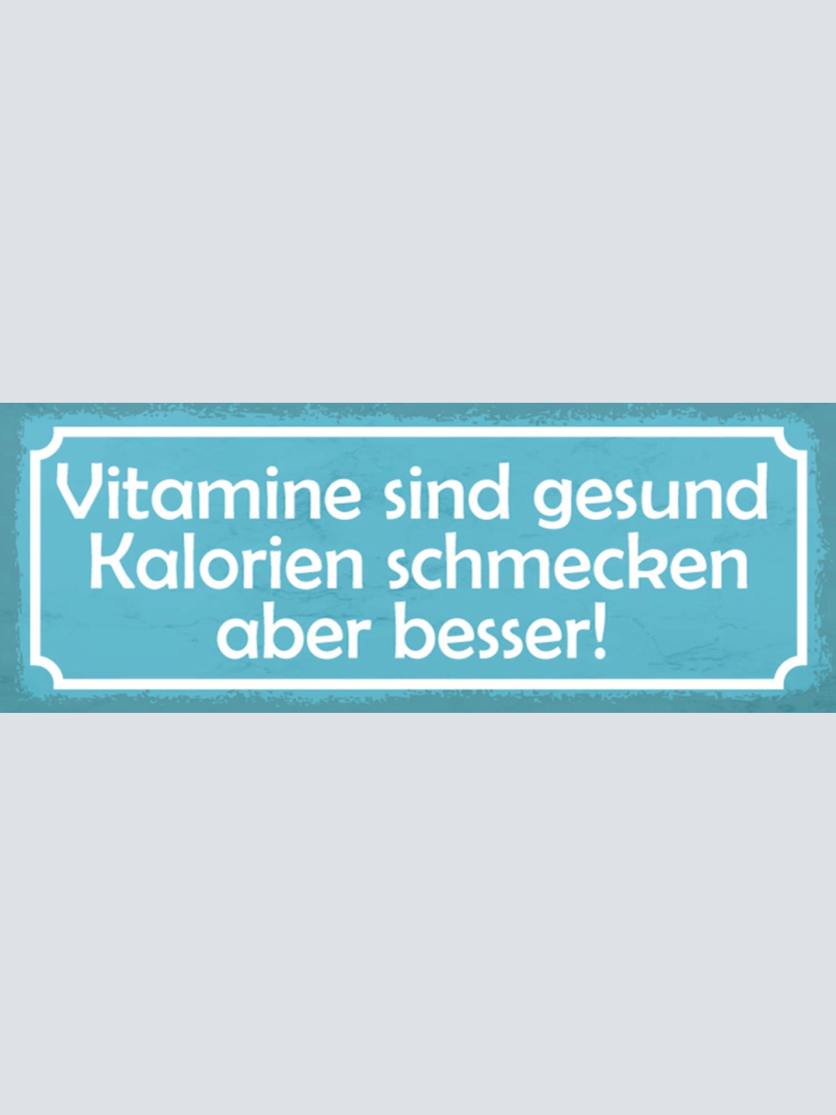 Schild Vitamine Sind Gesund Kalorien Schmecken Aber Besser 27x10 Blech od.Holz