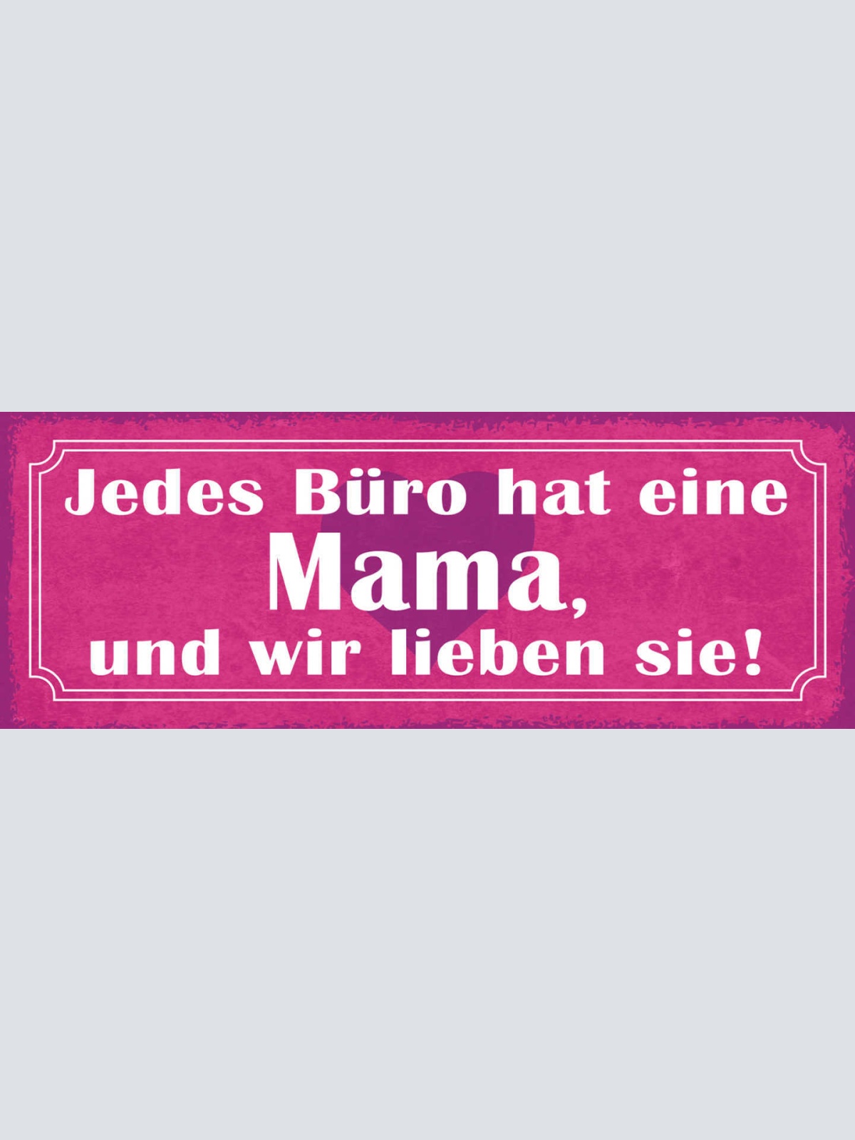 Schild Jedes Büro Hat Eine Mama & Wir Lieben Sie Mutter 27x10 Blech od.Holz