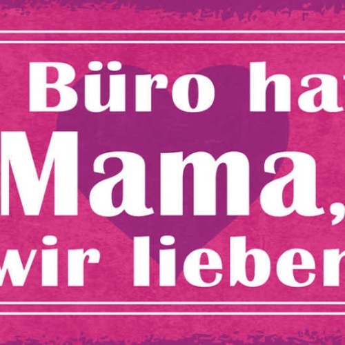 Schild Jedes Büro Hat Eine Mama & Wir Lieben Sie Mutter 27x10 Blech od.Holz