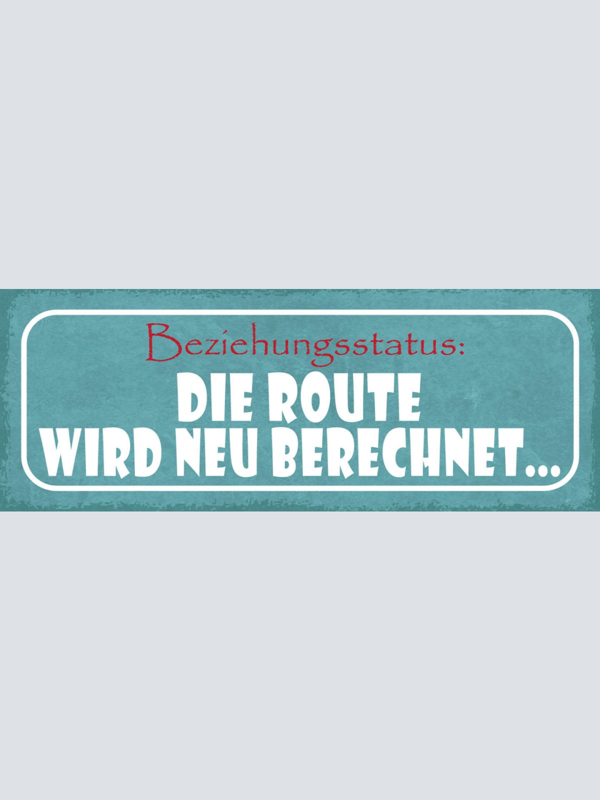 Schild Beziehungsstatus Die Route Wird Neu Berechnet Liebe 27x10 Blech od.Holz