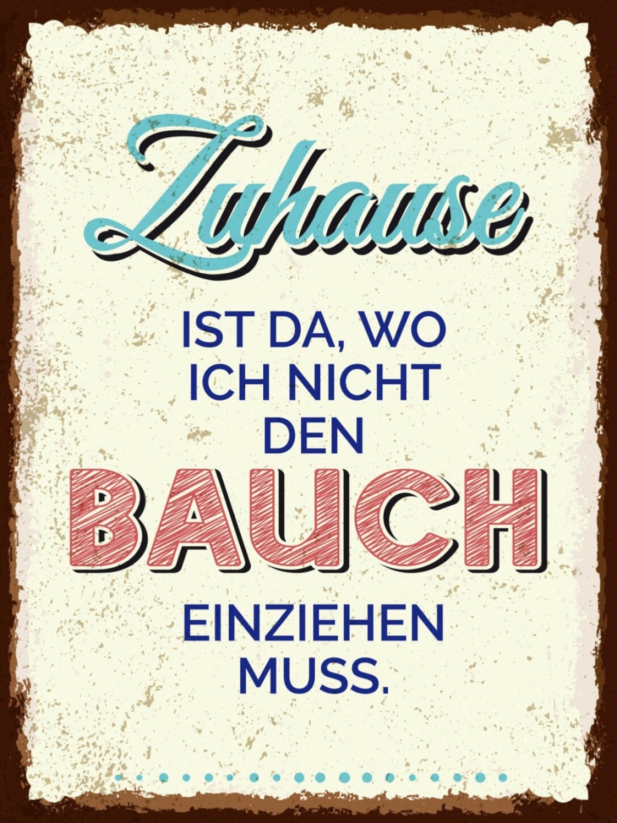 Schild Zuhause Wo Ich Nicht Bauch Einziehen Muss 12x18 20x30 30x40 Blech/Holz