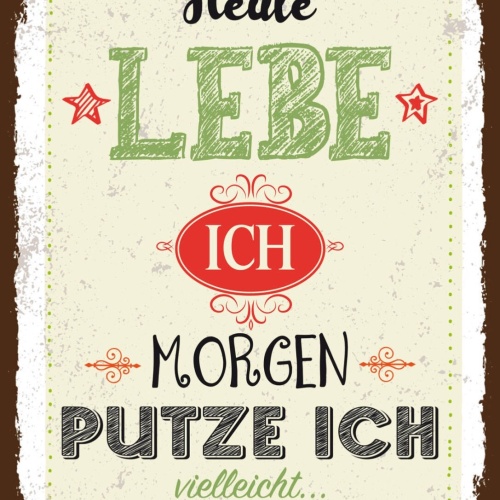 Schild Heute Lebe Ich Morgen Putze Ich Vielleicht 12x18 20x30 30x40 Blech/Holz