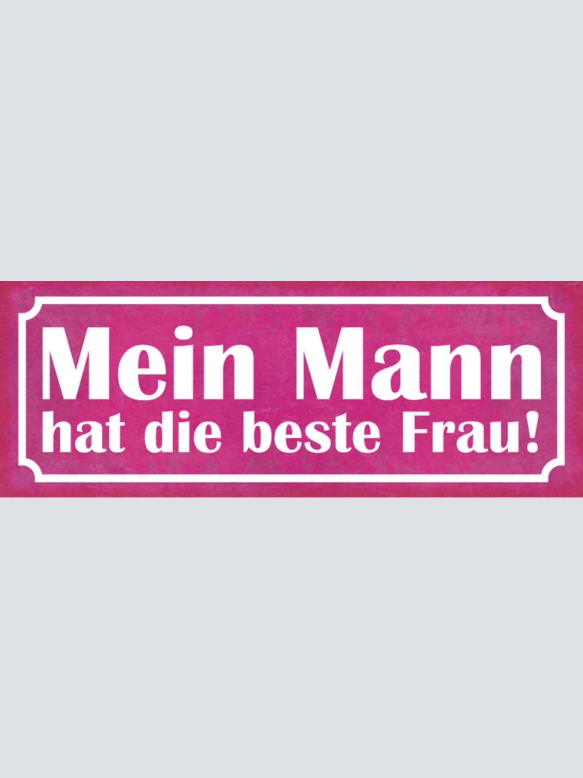 Schild Mein Mann Hat Die Beste Frau Ehe Paar Liebe Beziehung 27x10 Blech od.Holz