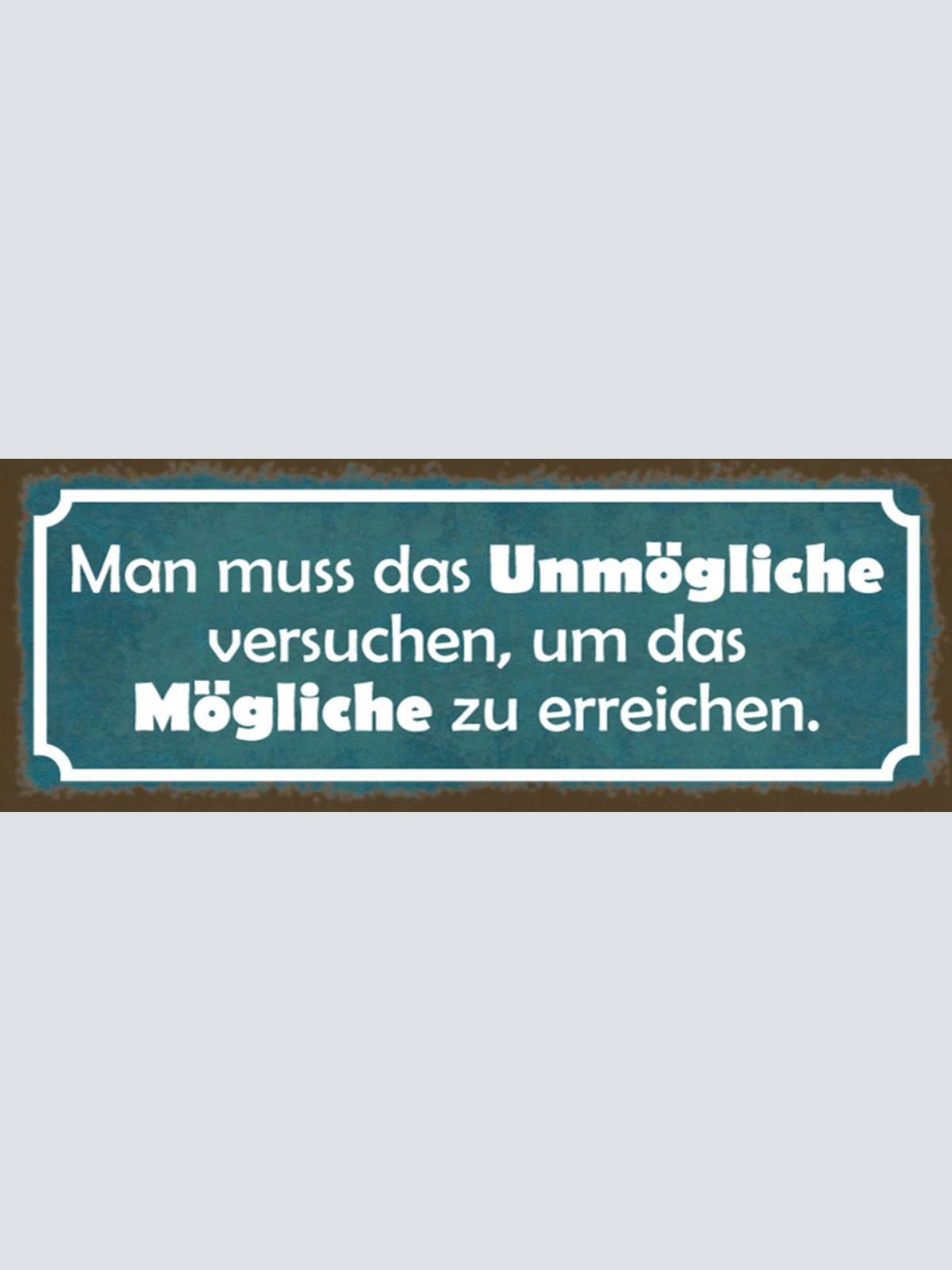 Schild Man Muss Das Unmögliche Versuchen Um Das Mögliche Zu Erreichen 27x10