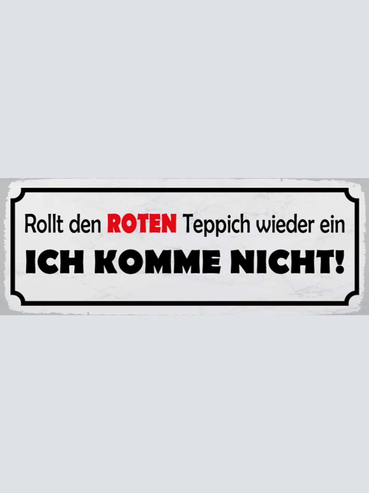 Schild Rollt Den Roten Teppich Wieder Ein Ich Komme Nicht 27x10 Blech od.Holz