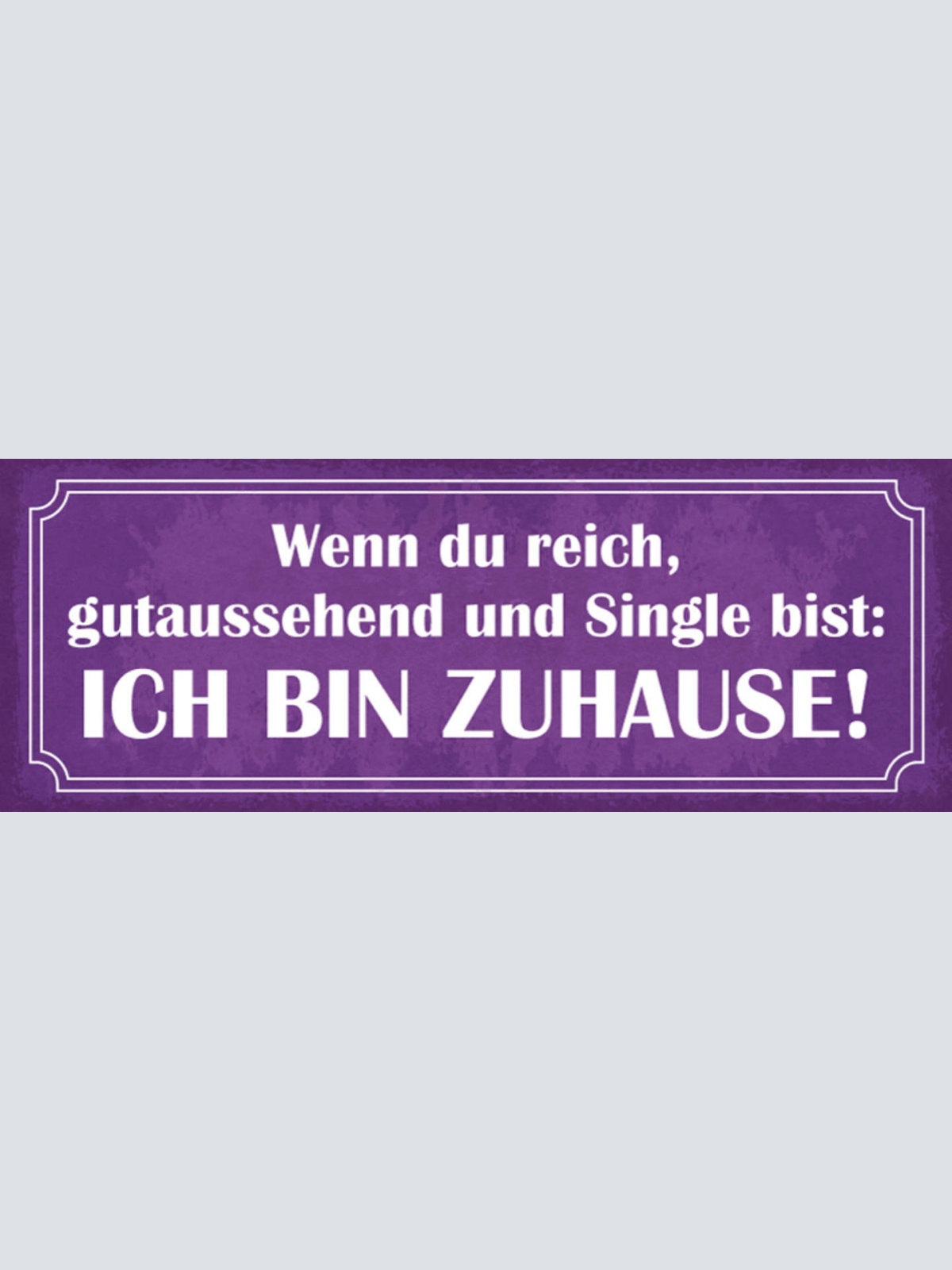 Schild Wenn Du Reich Gutaussehend & Single Bist Ich Bin Zuhause Beziehung 27x10