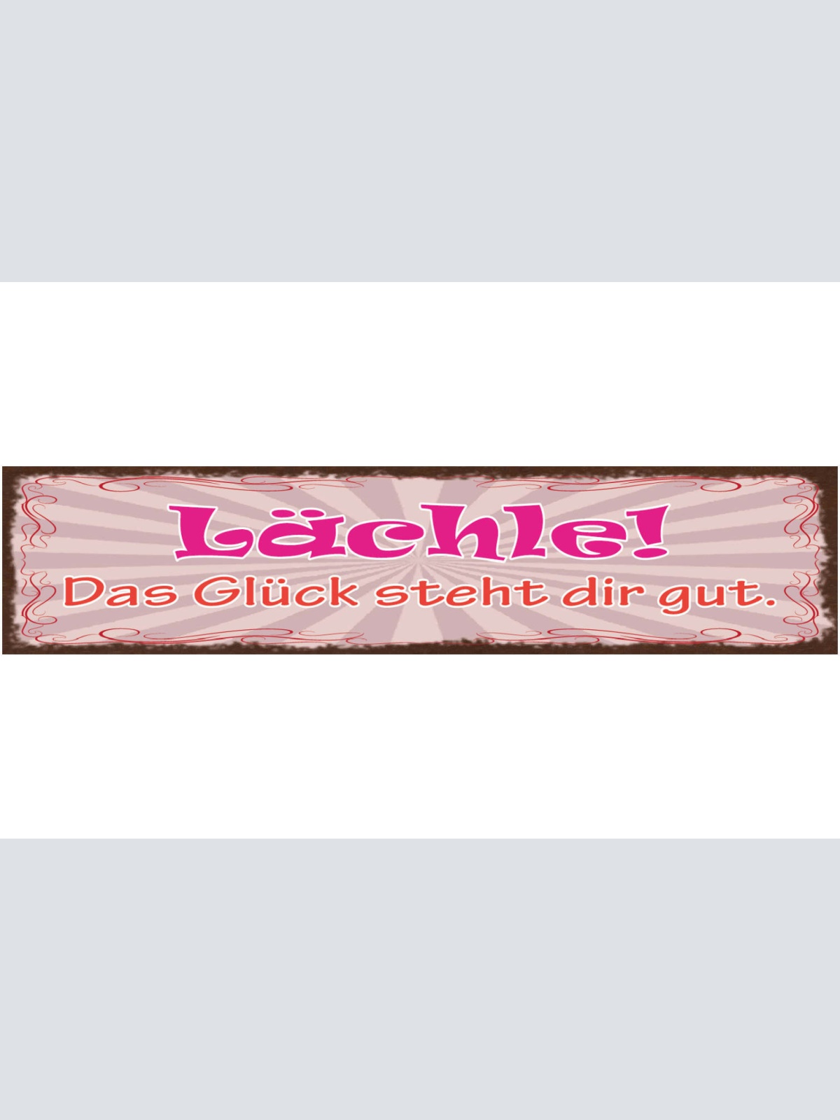 Schild Lächle Das Glück Steht Dir Gut Lachen Gesicht 46 x 10 Blech od. Holz