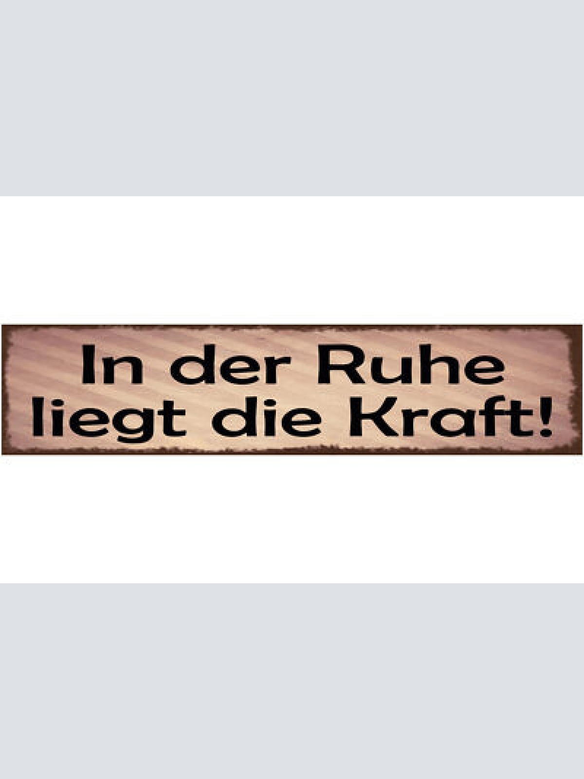 Schild In Der Ruhe Liegt Die Kraft Ruhig Still Nachdenken 46 x 10 Blech od. Holz