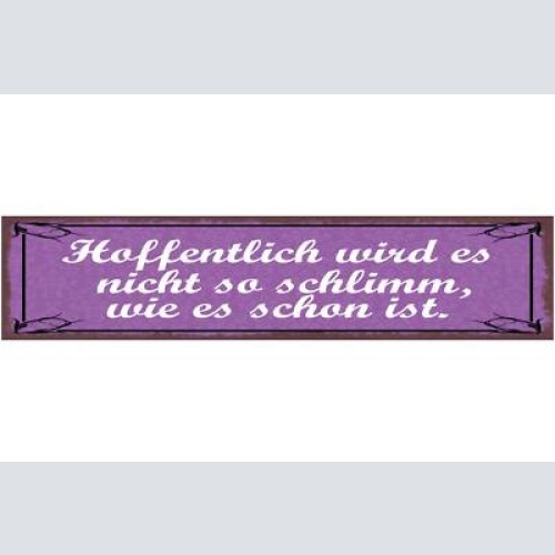 Schild hoffentlich wird es nicht so schlimm wie es schon ist 46x10 blech od.holz
