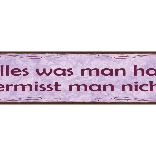 Schild Alles Was Man Hat Vermisst Man Nicht Besitz 46 x 10 Blech od. Holz