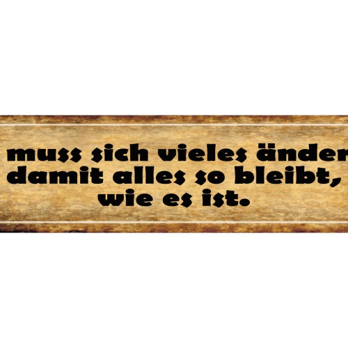 Schild Es Muss Sich Viel Ändern Das Alles So Bleibt Wie Es Ist 46 x 10