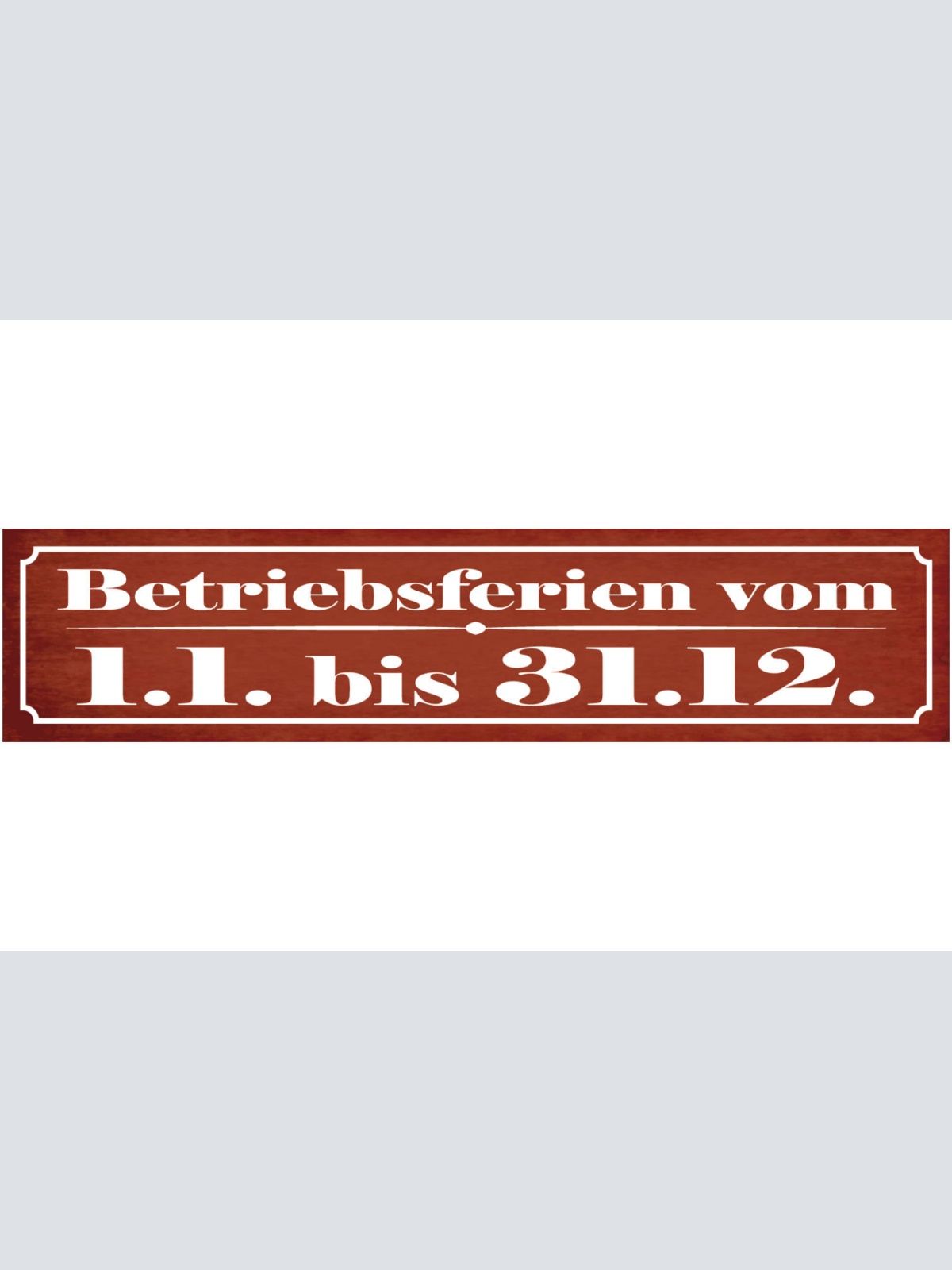Schild Betriebsferien Vom 1.1. Bis 31.12. Arbeit Urlaub 46 x 10 Blech od. Holz