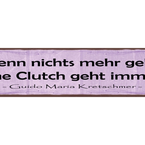Schild Wenn Nichts Mehr Geht Eine Clutch Geht Immer G.M.Kretschmer 46 x 10