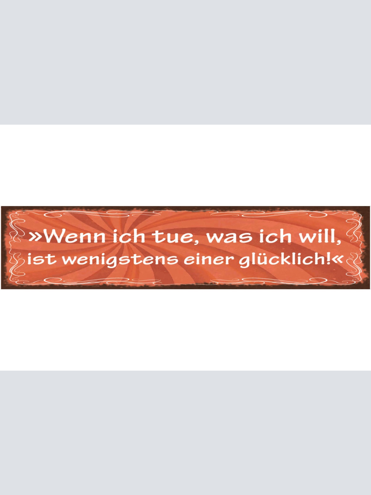 Schild Wenn Ich Tue Was Ich Will Ist Wenigstens Einer  Glücklich 46 x 10