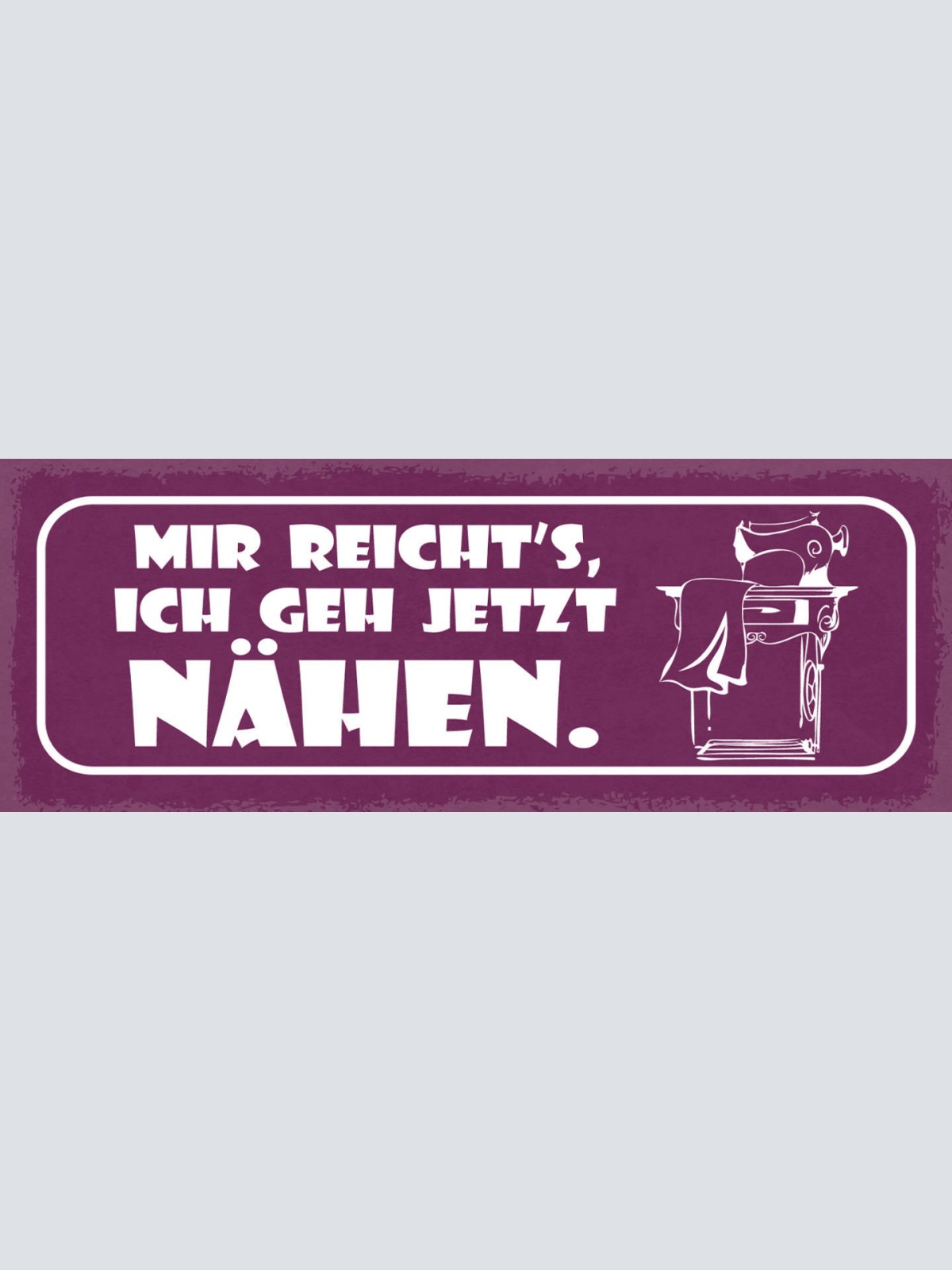 Schild Mir Reicht's Ich Geh Jetzt Nähen Handarbeit Hobby 27x10 Blech od.Holz