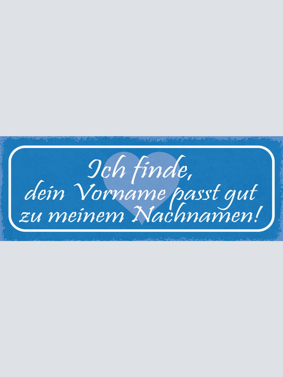 Schild Ich Finde Dein Vorname Passt Gut Zu Meinem Nachnamen 27x10 Blech od.Holz