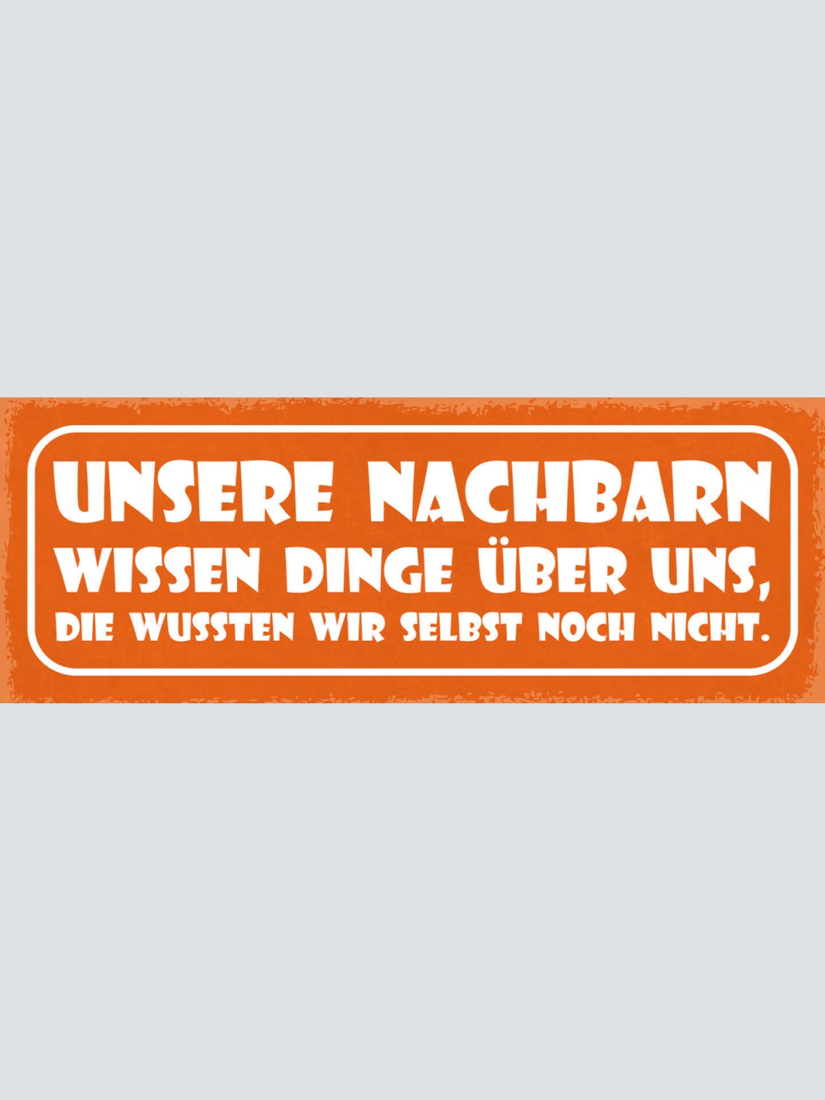 Schild Unsere Nachbarn Wissen Dinge Über Uns Die Wussten Wir Selbst Noch Nicht