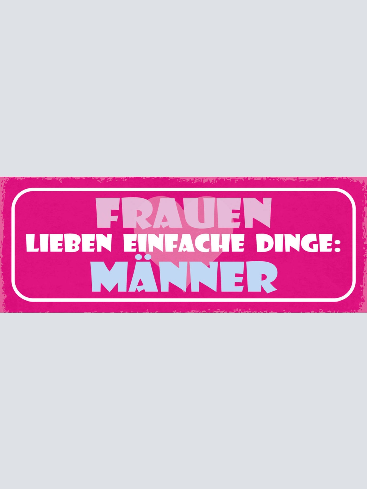 Schild Frauen Lieben Einfache Dinge Männer Frau Mann Liebe 27x10 Blech od.Holz