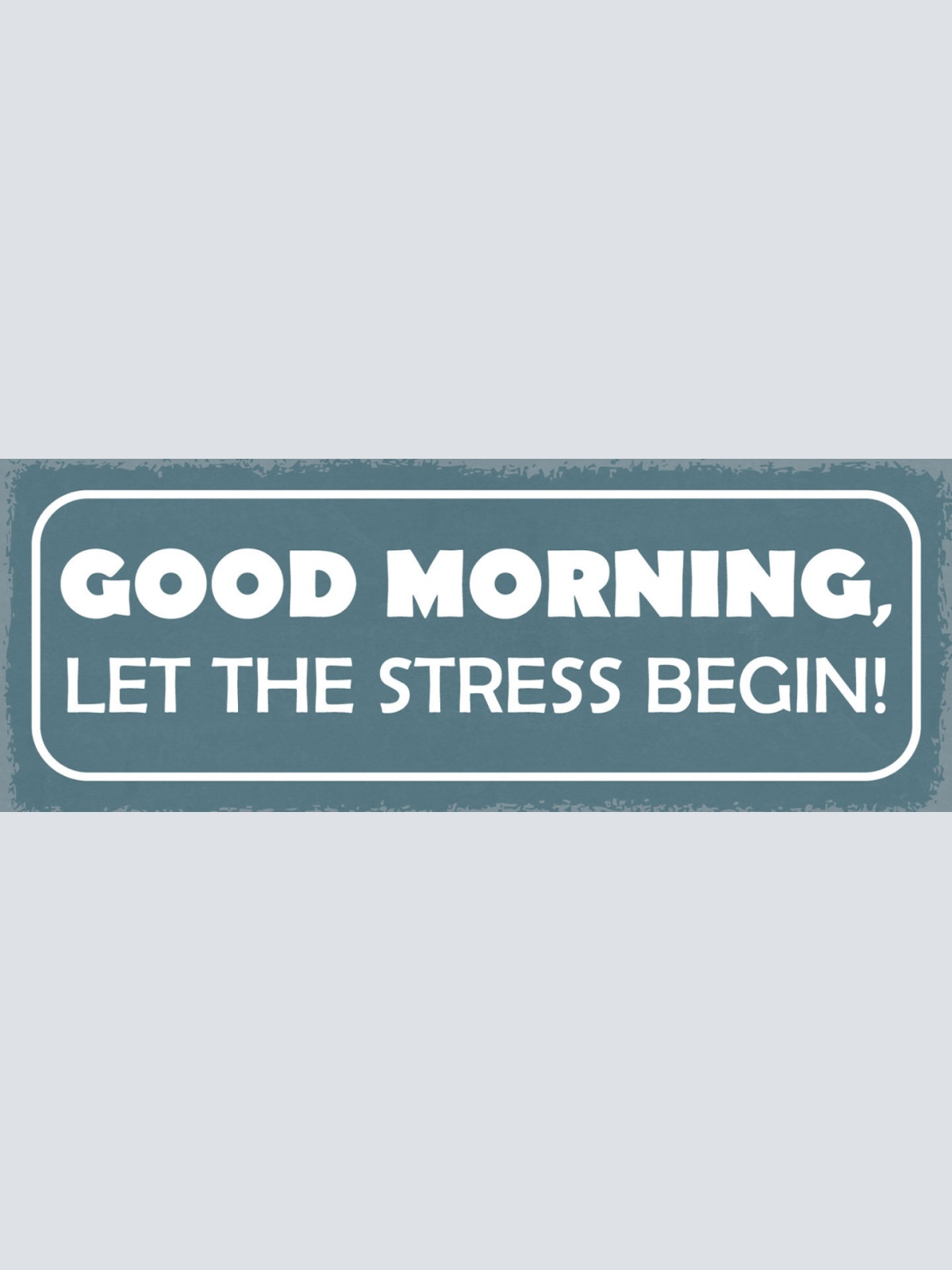 Schild Good Morning Let The Stress Begin Morgen Leben Arbeit 27x10 Blech od.Holz
