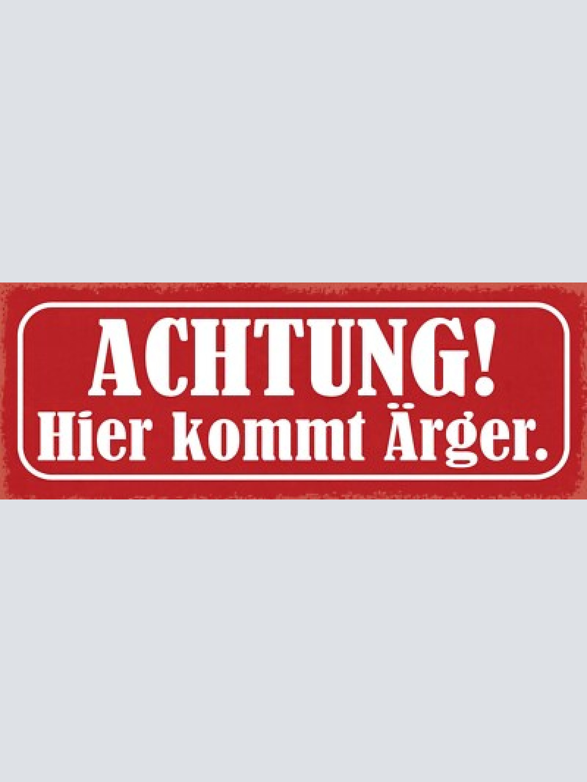 Schild achtung hier kommt ärger vorsicht schwierigkeiten 27x10 blech od.holz