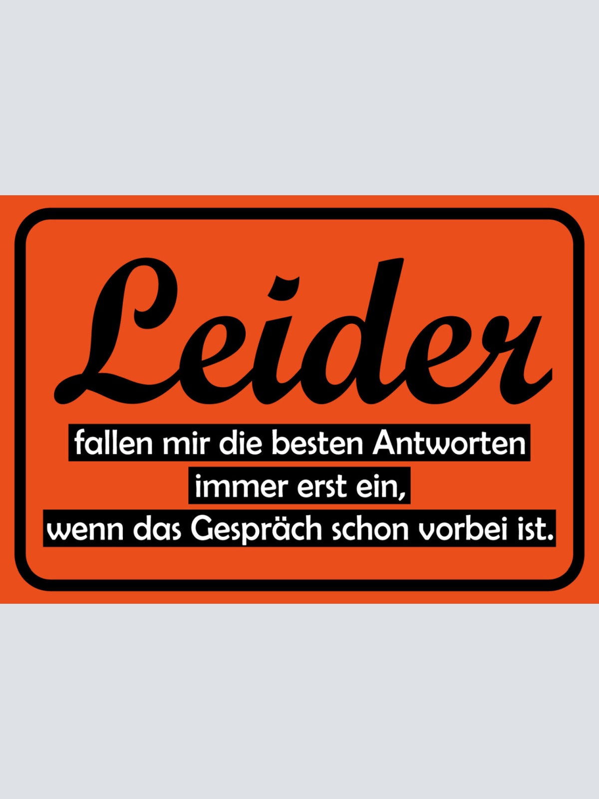 Schild Spruch Leider fallen mir die besten Antworten immer erst ein Gespräch JW