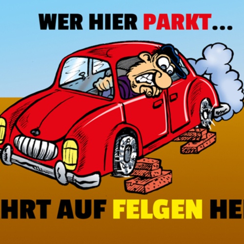 Schild Spruch Wer hier parkt fährt auf Felgen heim Gefahr Auto JW