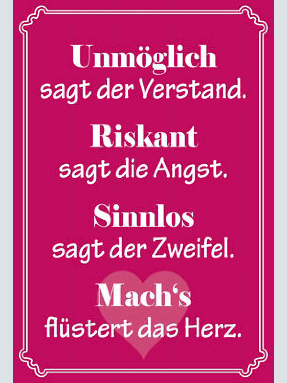 Schild Spruch Unmöglich sagt der Verstand Riskant sagt die Angst Sinnlos sagt JW