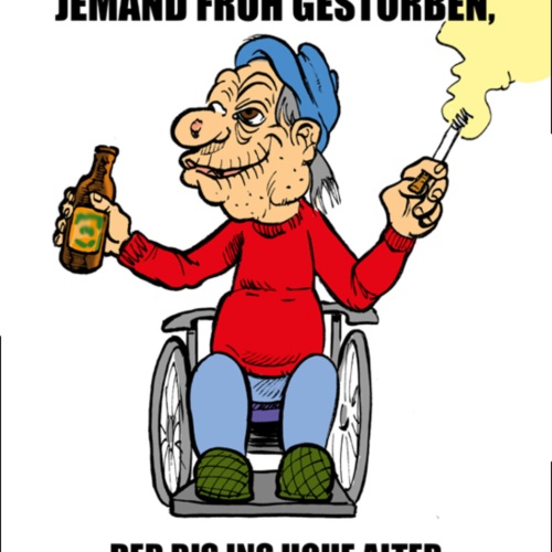 Schild Spruch Es ist noch nie jemand früh gestorben der bis ins hohe Alter JW