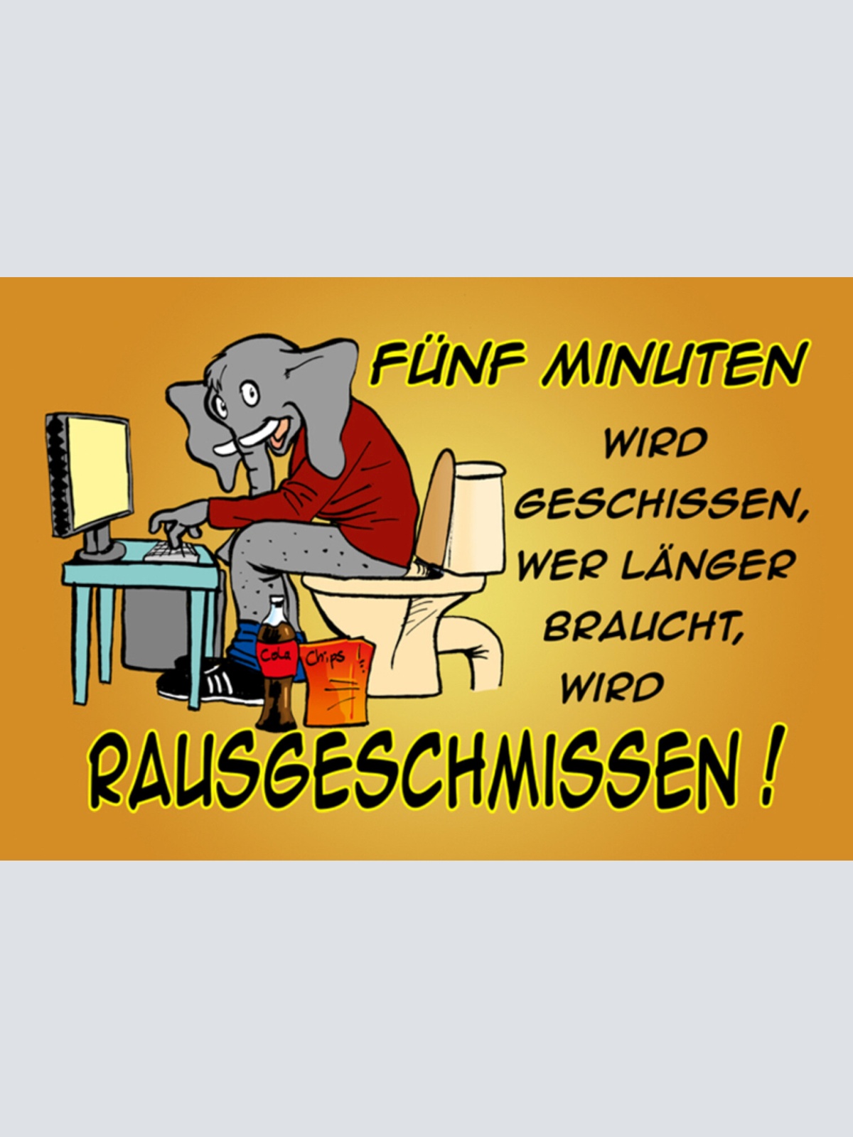 Schild Spruch Fünf Minuten wird geschissen wer länger braucht rausgeschmissen JW