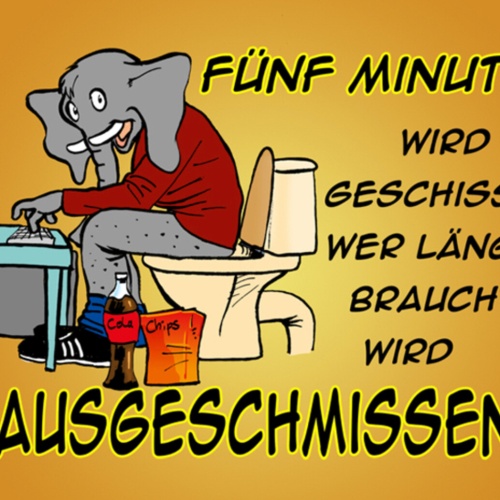 Schild Spruch Fünf Minuten wird geschissen wer länger braucht rausgeschmissen JW