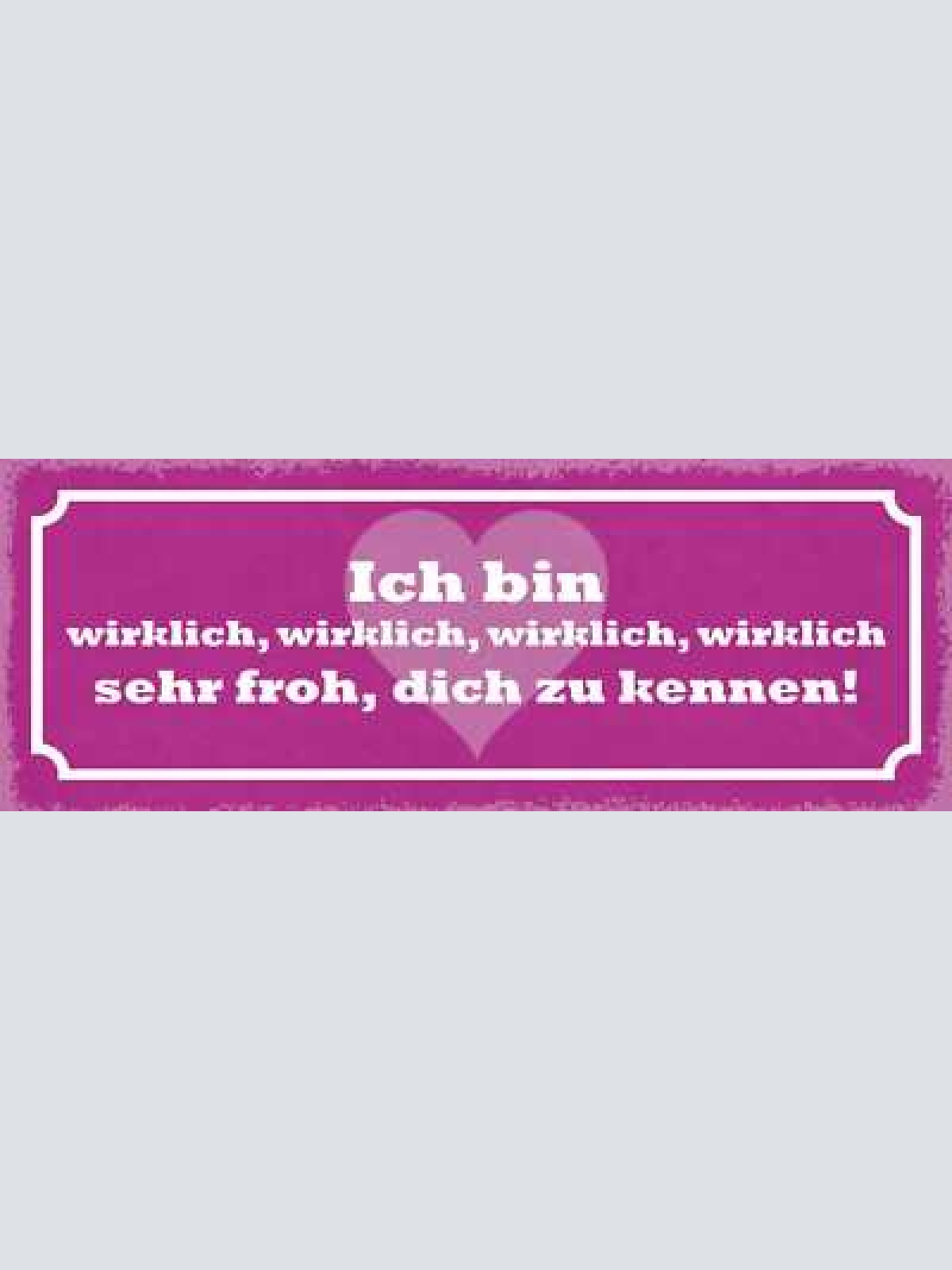 Schild ich bin wirklich 4x sehr froh dich zu kennen liebe 27x10 blech od.holz