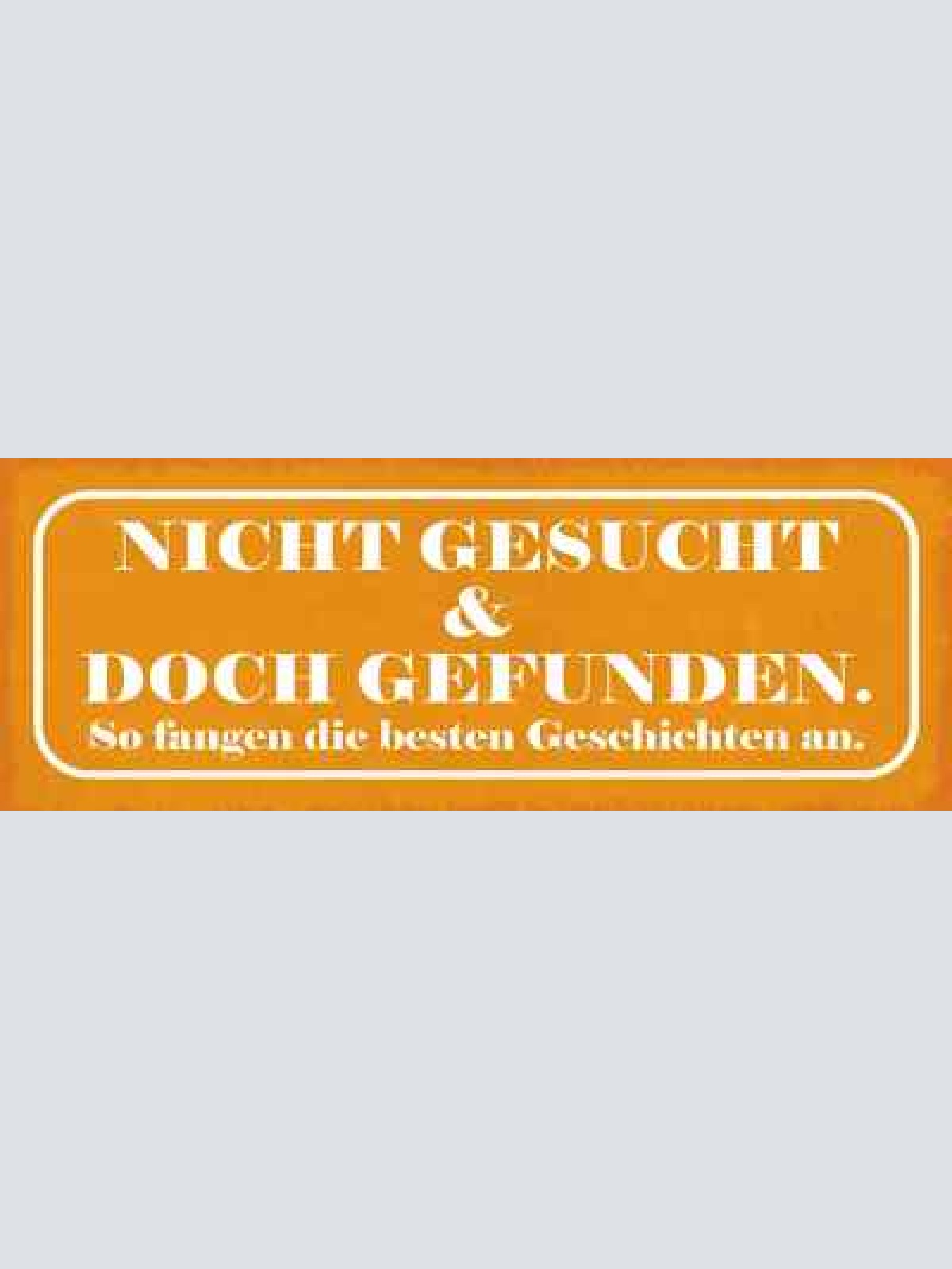 Schild nicht gesucht & doch gefunden so fangen die besten geschichten an 27x10