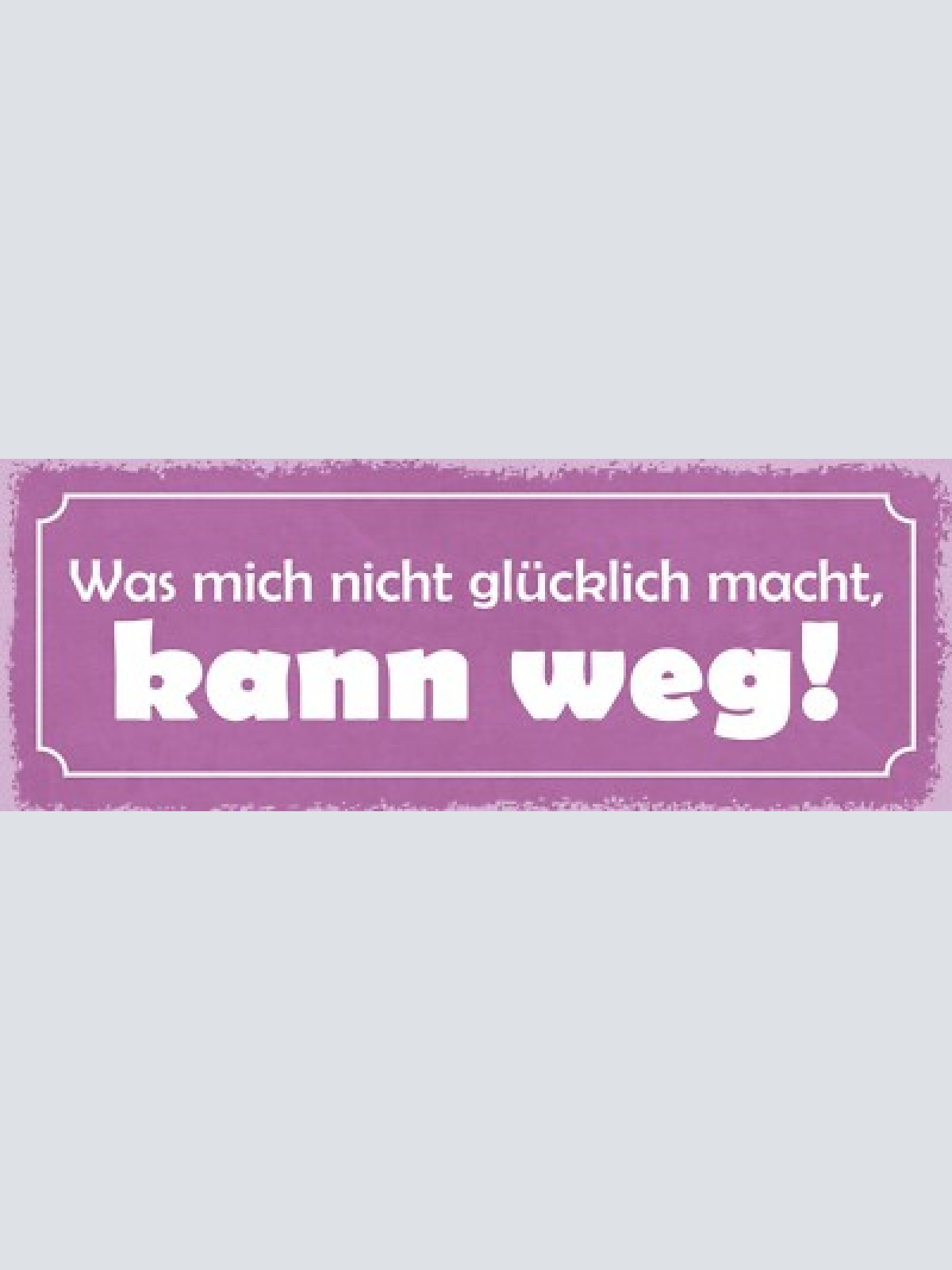Schild was mich nicht glücklich macht kann weg leben glück 27x10 blech od.holz