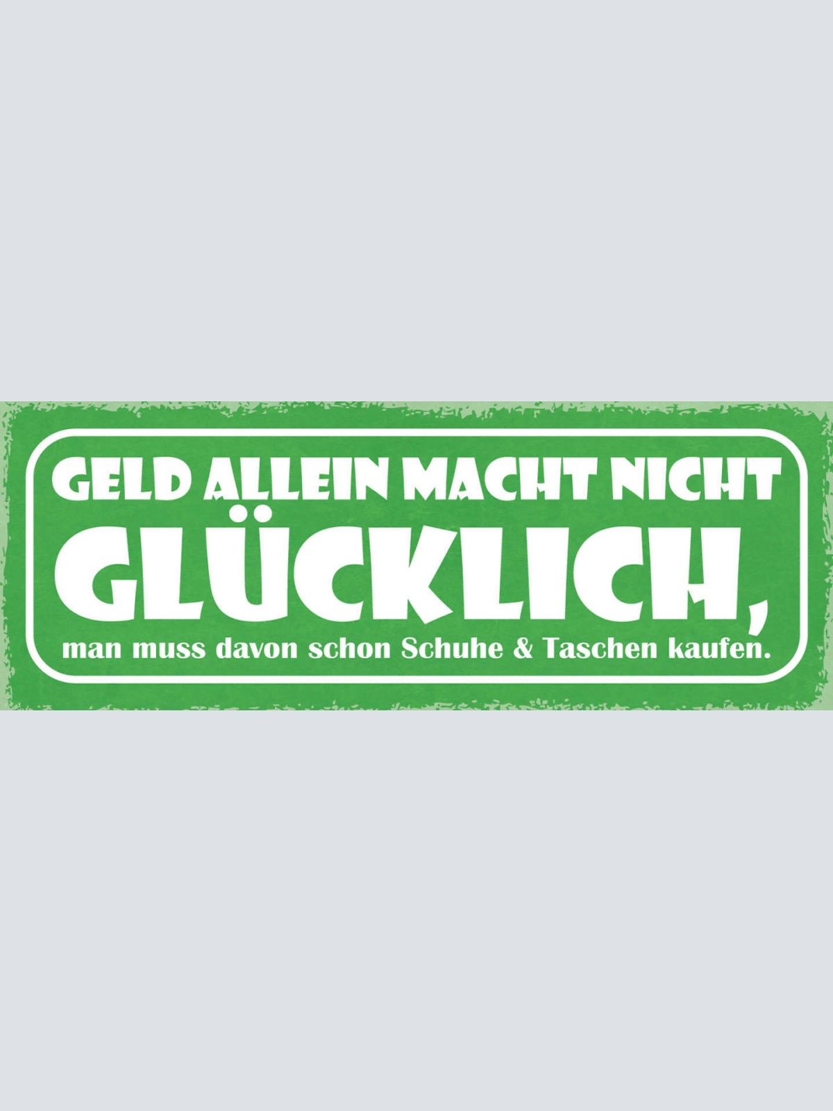 Schild Geld Allein Macht Nicht Glücklich Man Muss Davon Schuhe & Taschen Kaufen