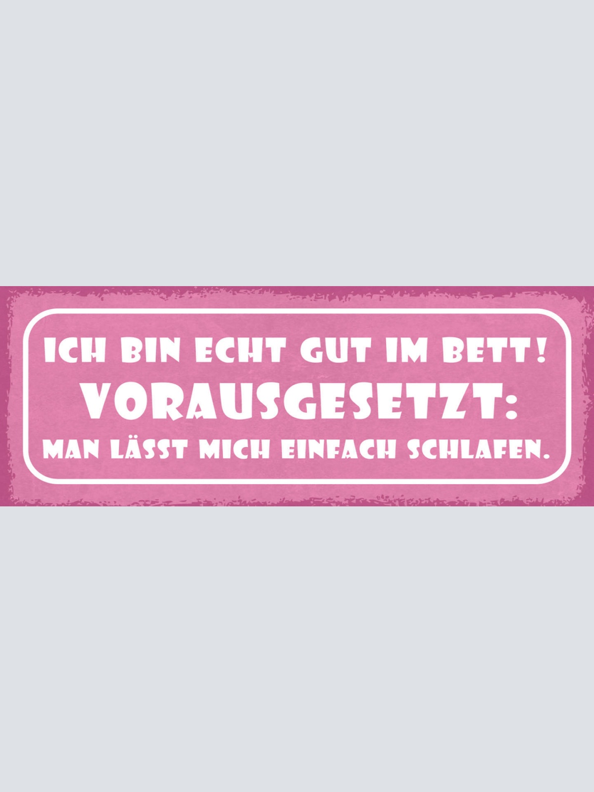 Schild Ich Bin Echt Gut Im Bett Vorausgesetzt Man Lässt Mich Einfach Schlafen