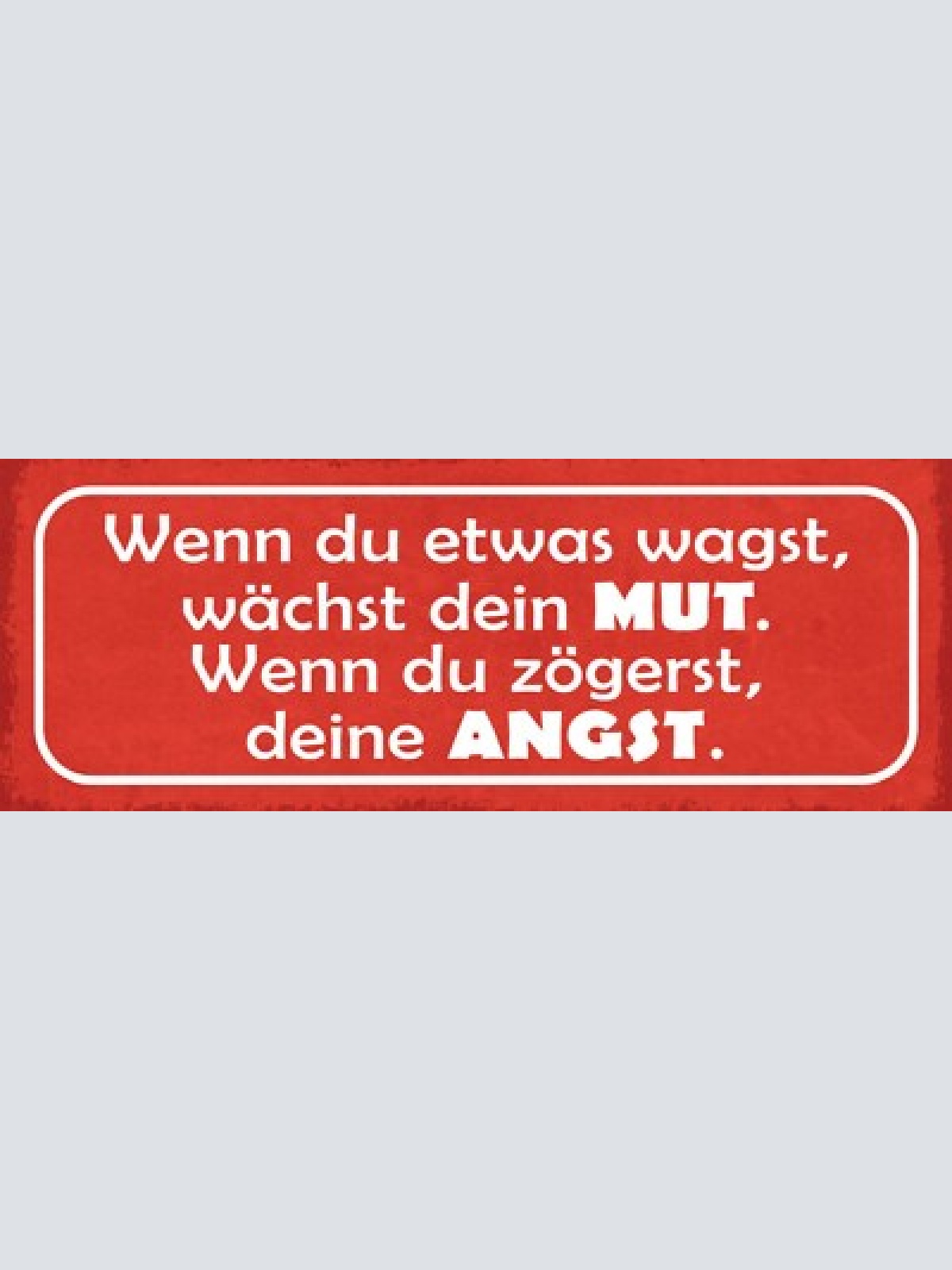 Schild wenn du etwas wagst wächst dein mut wenn du zögerst deine angst 27x10