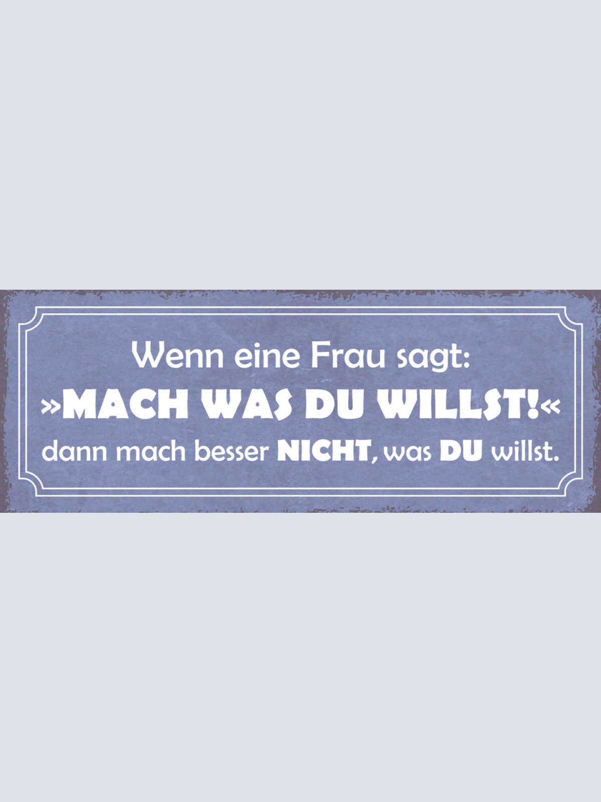 Schild Wenn Eine Frau Sagt Mach Was Du Willst Mach Besser Nicht Was Du Willst