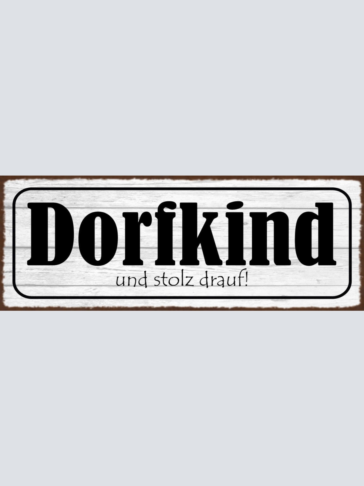 Schild Dorf Kind Und Stolz Drauf Land Provinz Geboren 27x10 Blech od.Holz