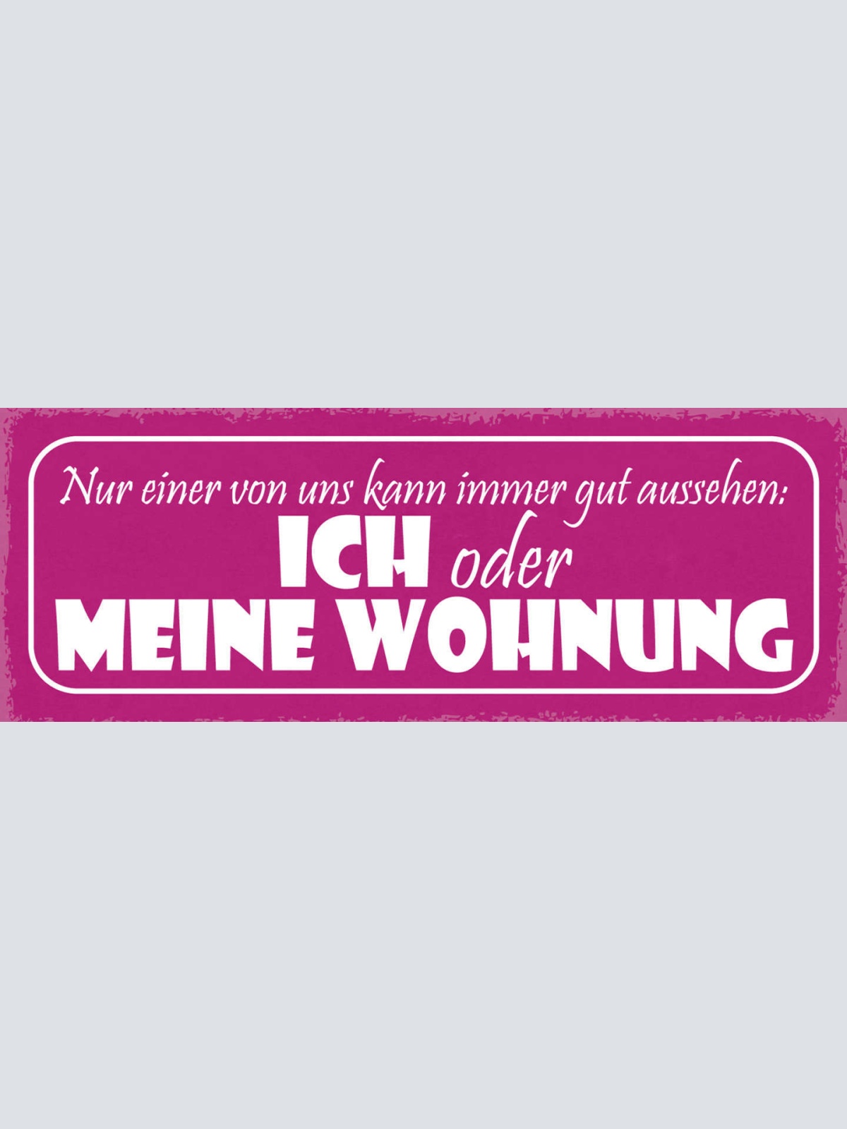 Schild Nur Einer Von Uns Kann Immer Gut Aussehen Ich Oder Meine Wohung 27x10