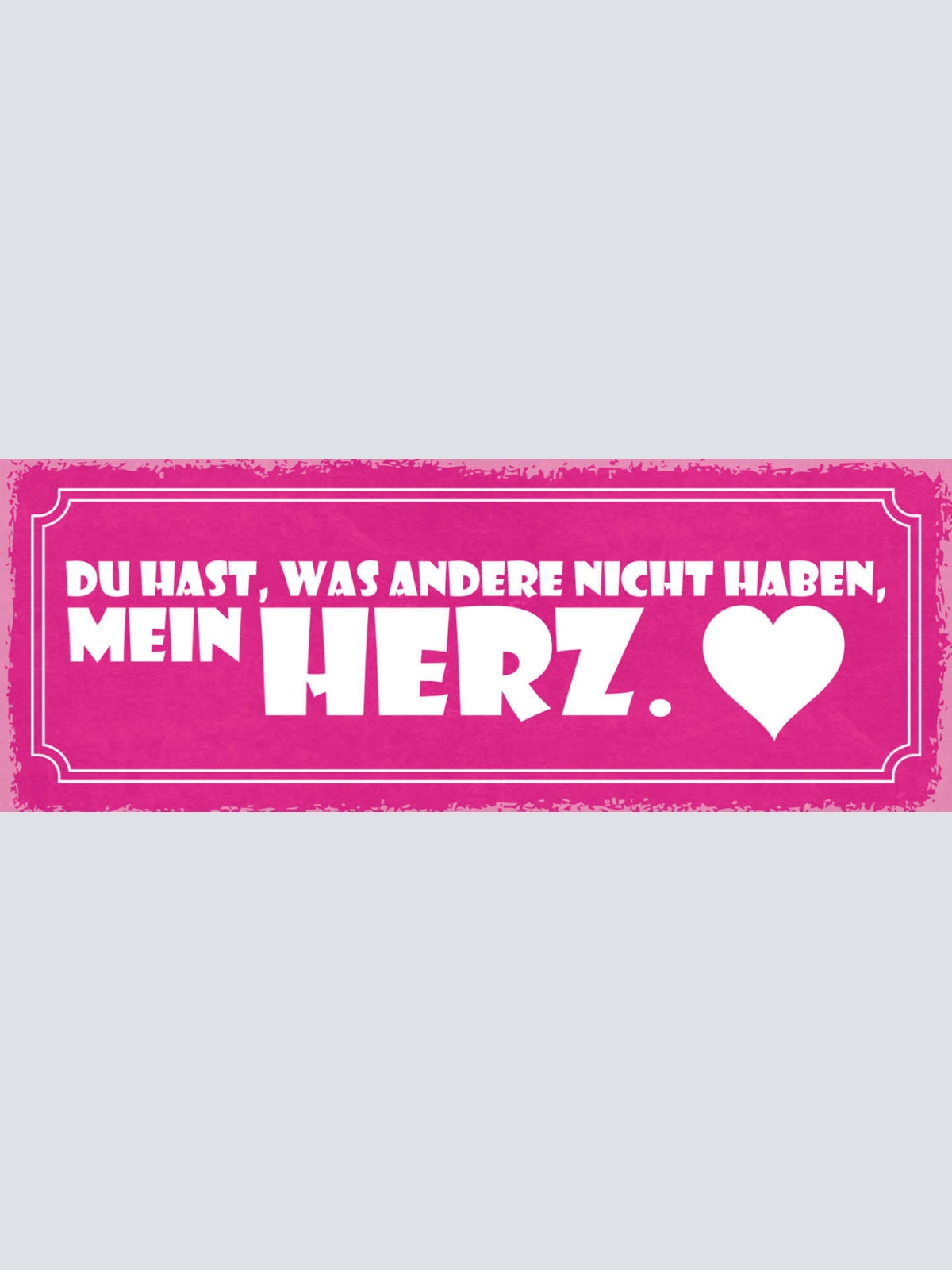 Schild Du Hast Was Andere Nicht Haben Mein Herz Liebe Ehe 27x10 Blech od.Holz