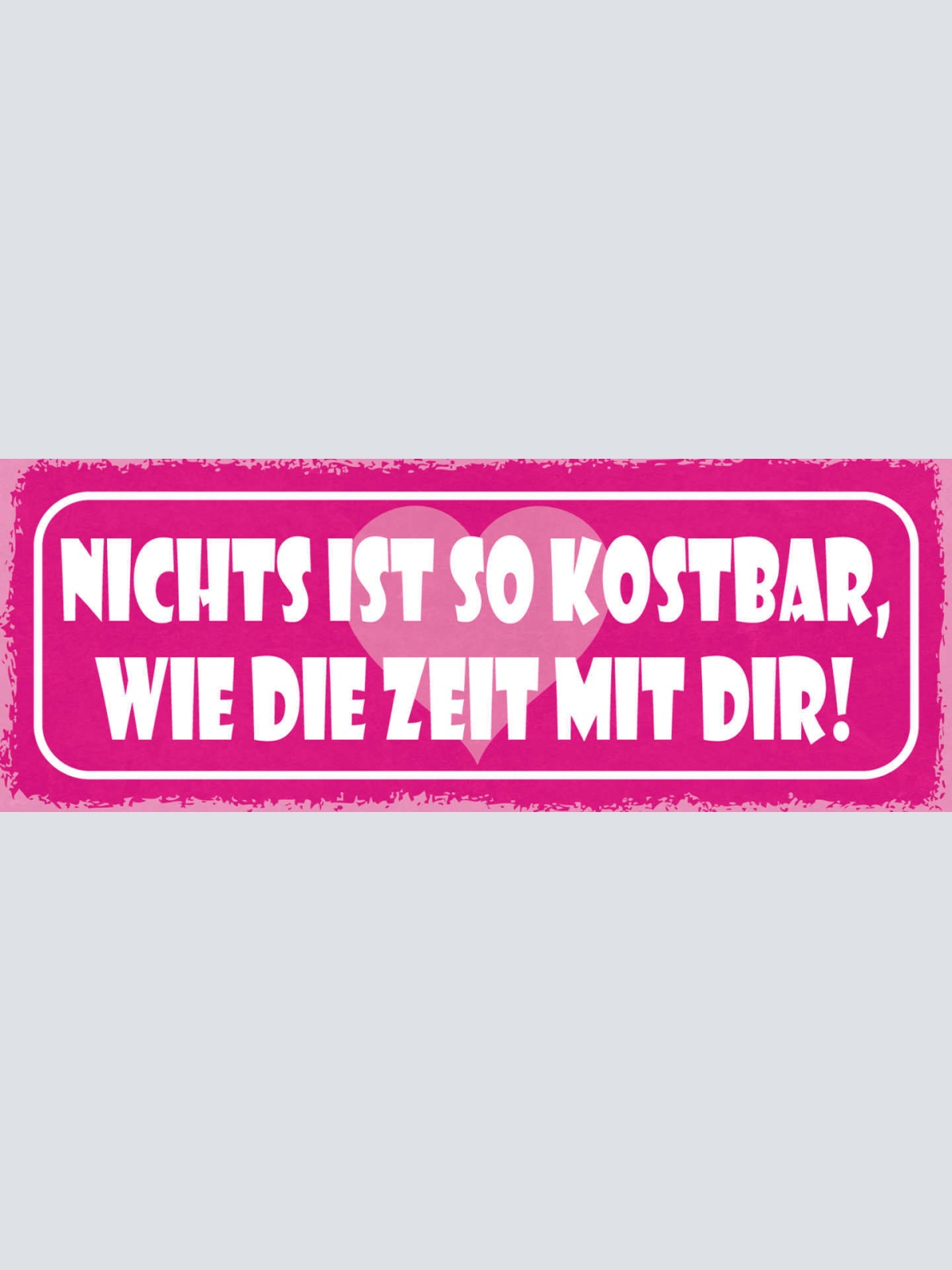 Schild Nichts Ist So Kostbar Wie Die Zeit Mit Dir Liebe Ehe 27x10 Blech od.Holz