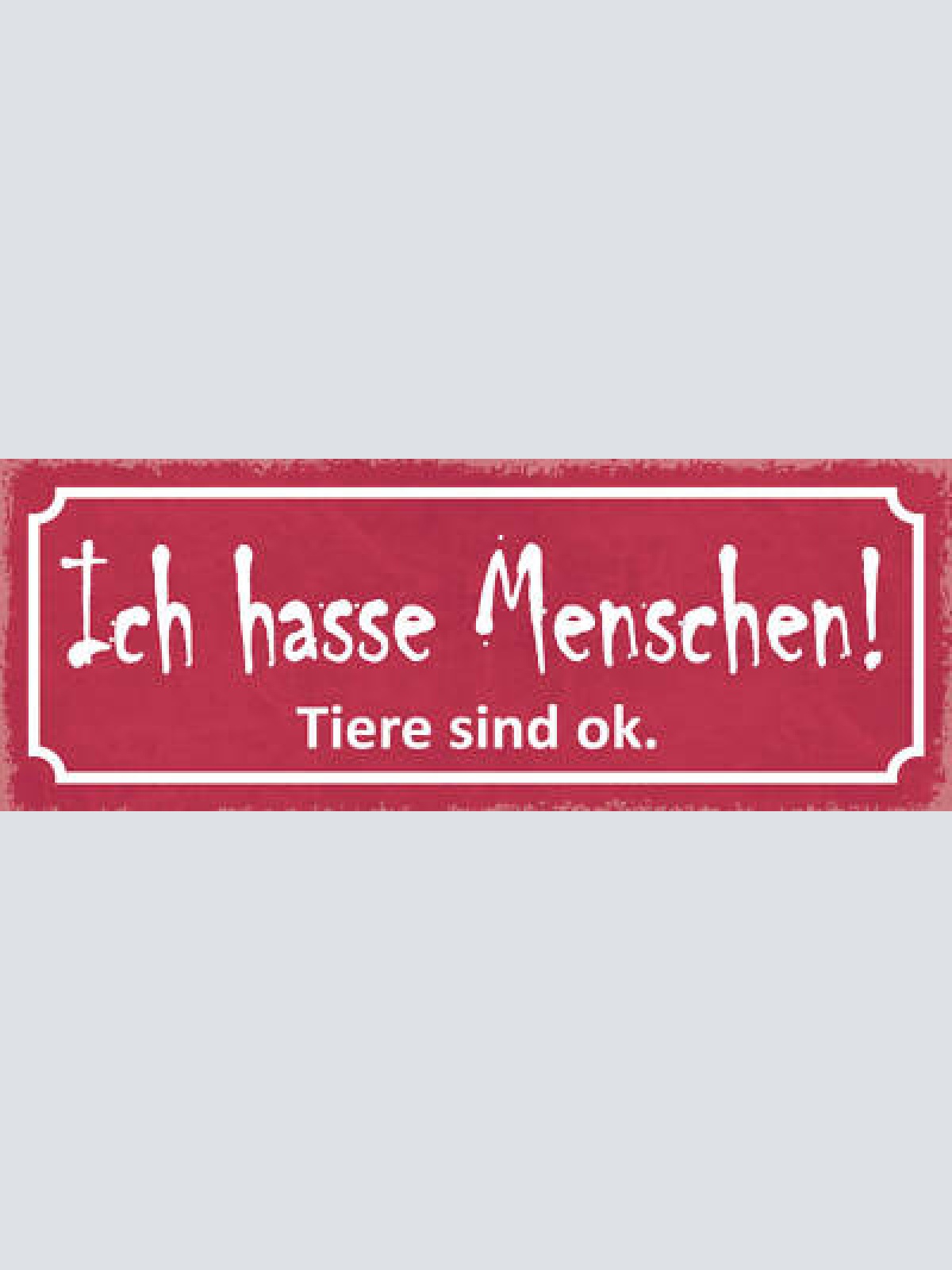 Schild Ich Hasse Menschen Tiere Sind Ok Tier Liebe 27x10 Blech od.Holz