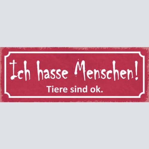 Schild Ich Hasse Menschen Tiere Sind Ok Tier Liebe 27x10 Blech od.Holz