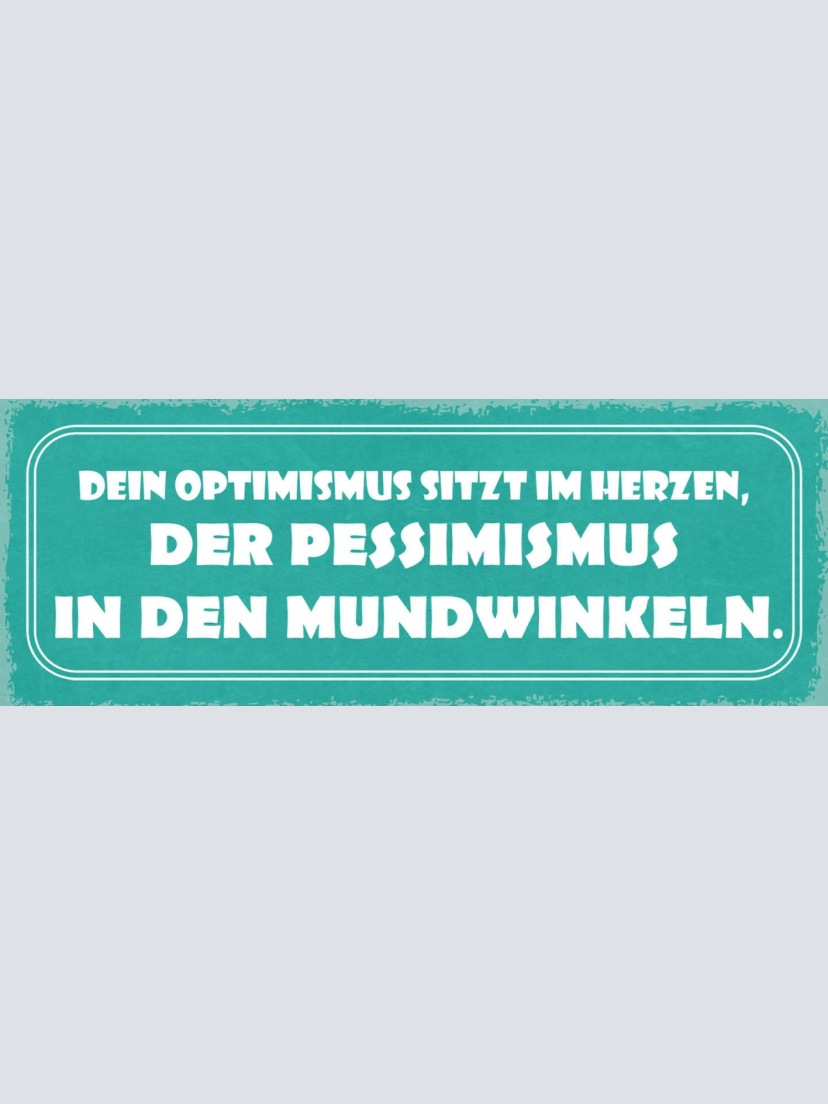 Schild Dein Optimismus Sitzt Im Herzen Pessimismus In Den Mundwinkel 27x10