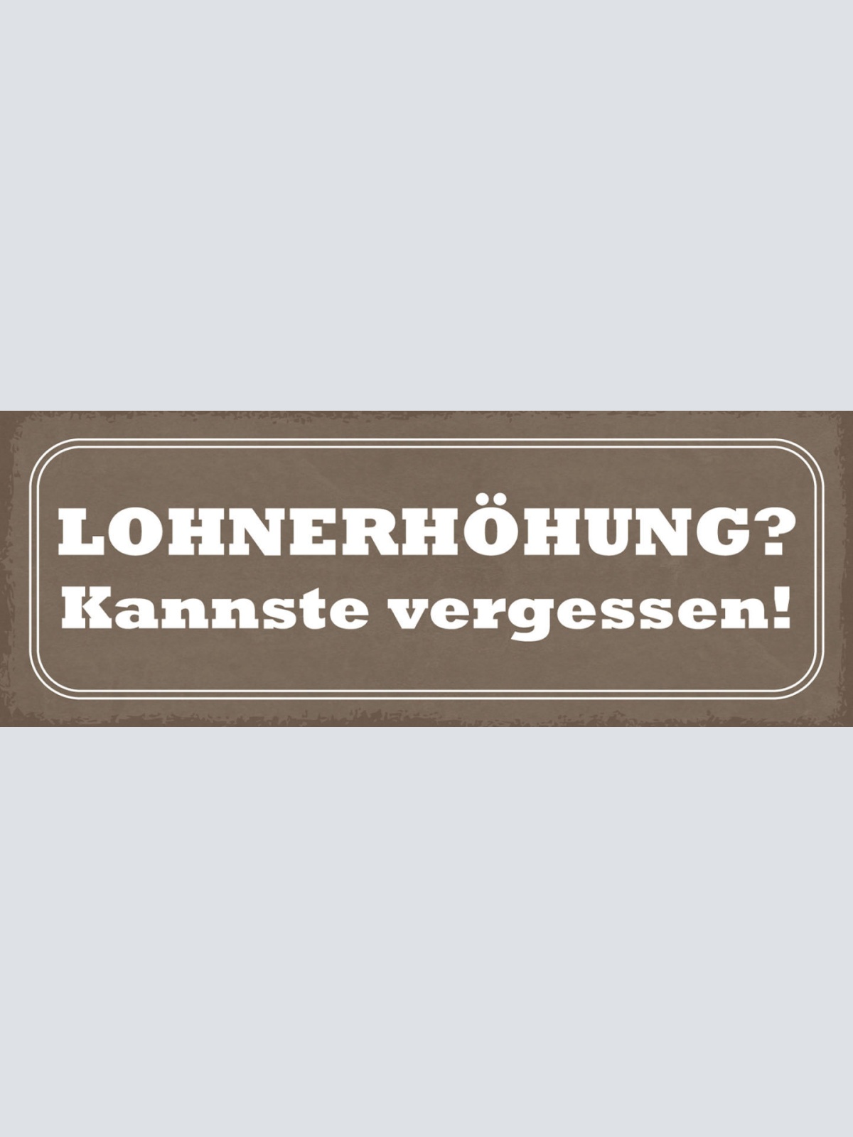 Schild Lohnerhöhung? Kannste Vergessen Geld Lohn Arbeit 27x10 Blech od.Holz