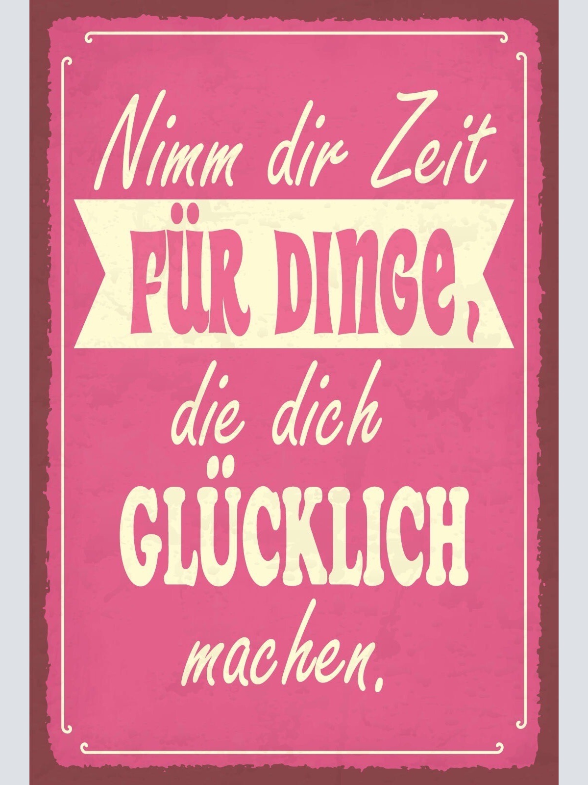 Schild Zeit Dinge Glücklich Glück Spaß 12x18 / 20x30 / 30x40 Blech od. Holz