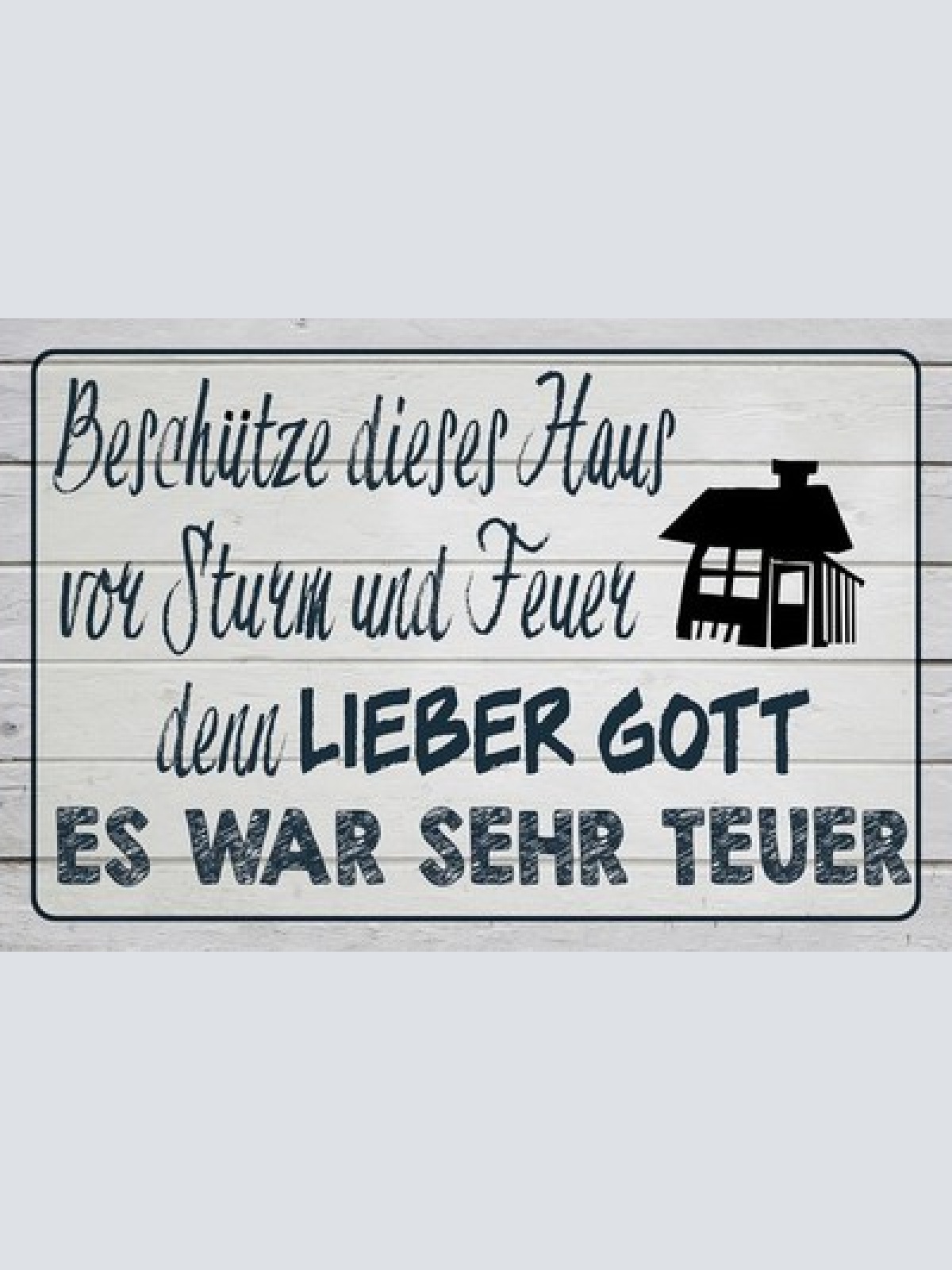 Schild Spruch Lieber Gott beschütze Haus vor Strum Feuer war sehr teuer JW